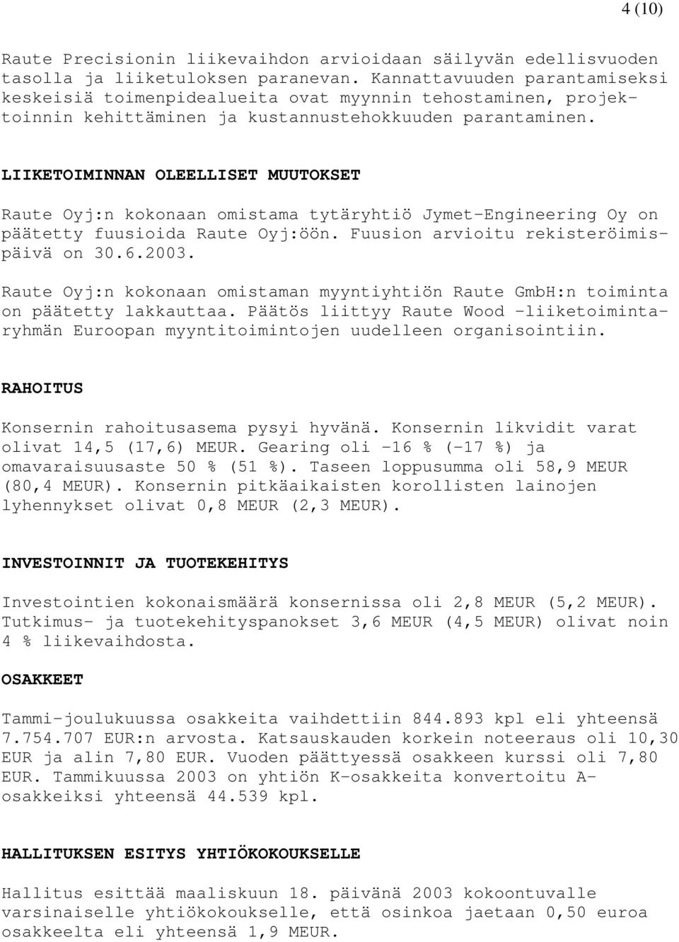 LIIKETOIMINNAN OLEELLISET MUUTOKSET Raute Oyj:n kokonaan omistama tytäryhtiö Jymet-Engineering Oy on päätetty fuusioida Raute Oyj:öön. Fuusion arvioitu rekisteröimispäivä on 30.6.2003.