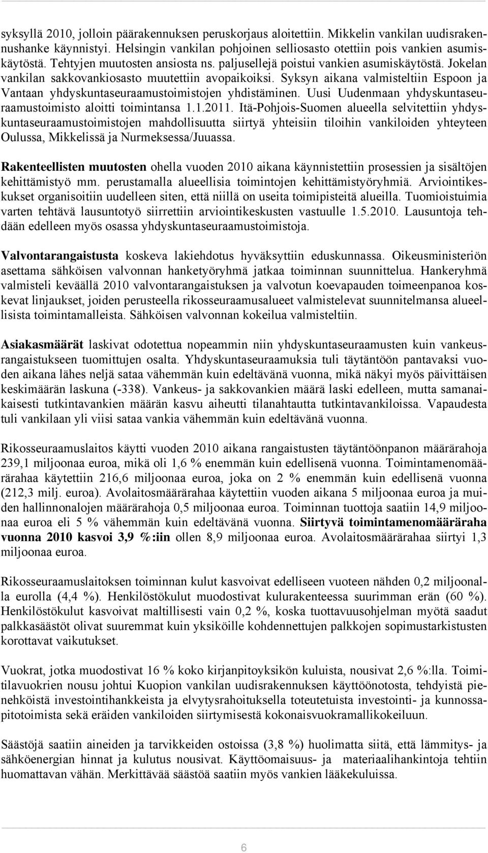 Syksyn aikana valmisteltiin Espoon ja Vantaan yhdyskuntaseuraamustoimistojen yhdistäminen. Uusi Uudenmaan yhdyskuntaseuraamustoimisto aloitti toimintansa 1.1.2011.