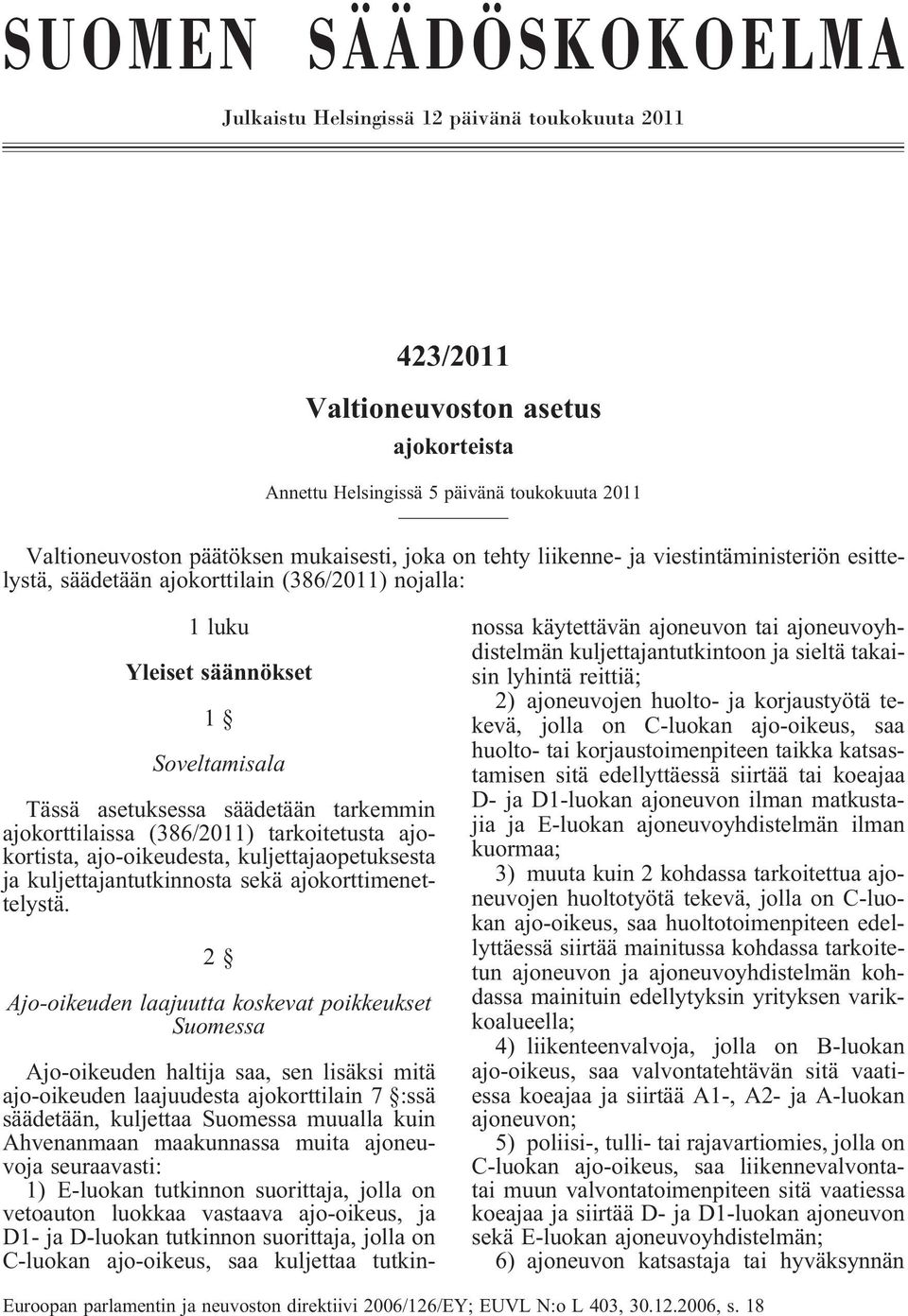 ajokorttilaissa (386/2011) tarkoitetusta ajokortista, ajo-oikeudesta, kuljettajaopetuksesta ja kuljettajantutkinnosta sekä ajokorttimenettelystä.