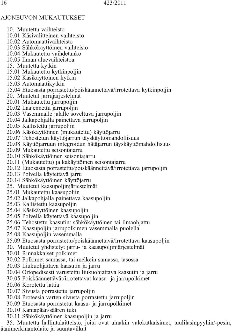 Muutetut jarrujärjestelmät 20.01 Mukautettu jarrupoljin 20.02 Laajennettu jarrupoljin 20.03 Vasemmalle jalalle soveltuva jarrupoljin 20.04 Jalkapohjalla painettava jarrupoljin 20.