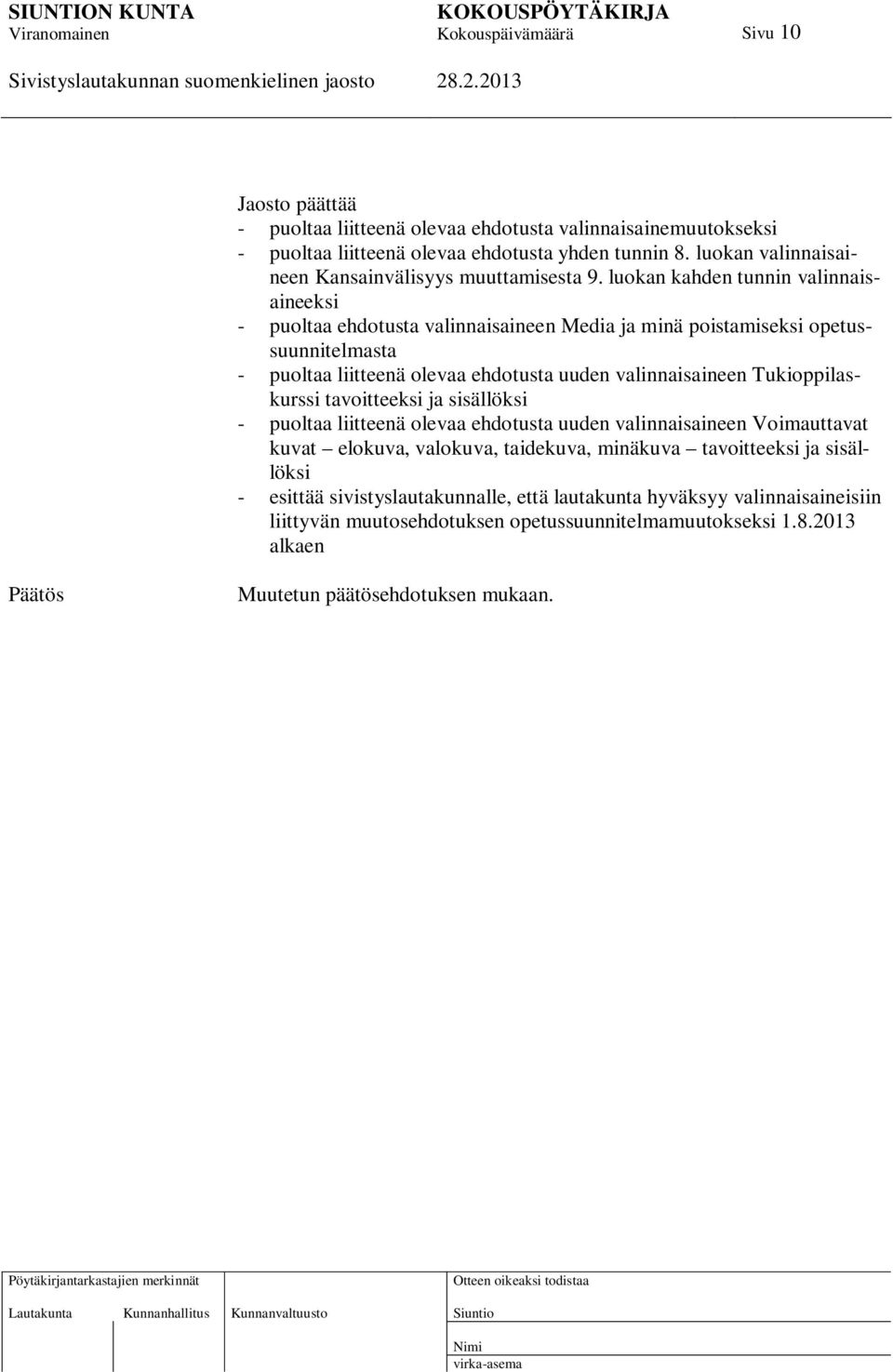 luokan kahden tunnin valinnaisaineeksi - puoltaa ehdotusta valinnaisaineen Media ja minä poistamiseksi opetussuunnitelmasta - puoltaa liitteenä olevaa ehdotusta uuden valinnaisaineen