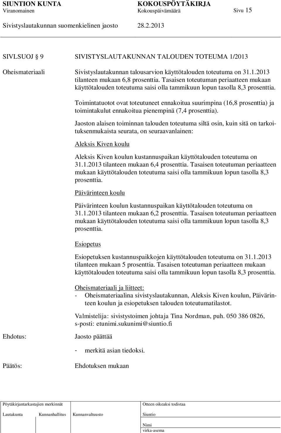 Toimintatuotot ovat toteutuneet ennakoitua suurimpina (16,8 prosenttia) ja toimintakulut ennakoitua pienempinä (7,4 prosenttia).