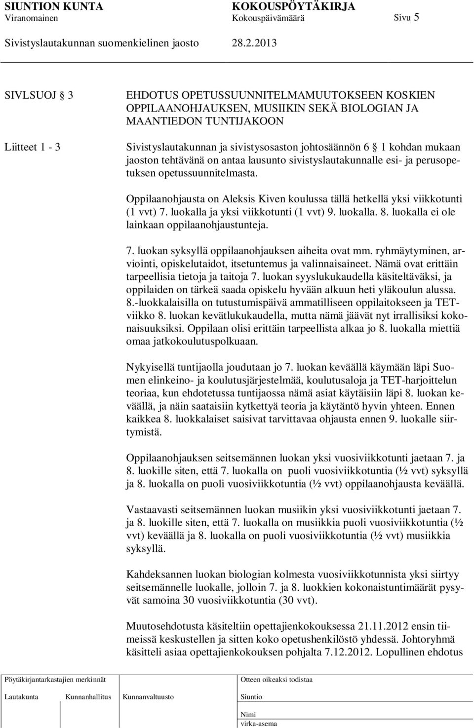 Oppilaanohjausta on Aleksis Kiven koulussa tällä hetkellä yksi viikkotunti (1 vvt) 7. luokalla ja yksi viikkotunti (1 vvt) 9. luokalla. 8. luokalla ei ole lainkaan oppilaanohjaustunteja. 7. luokan syksyllä oppilaanohjauksen aiheita ovat mm.