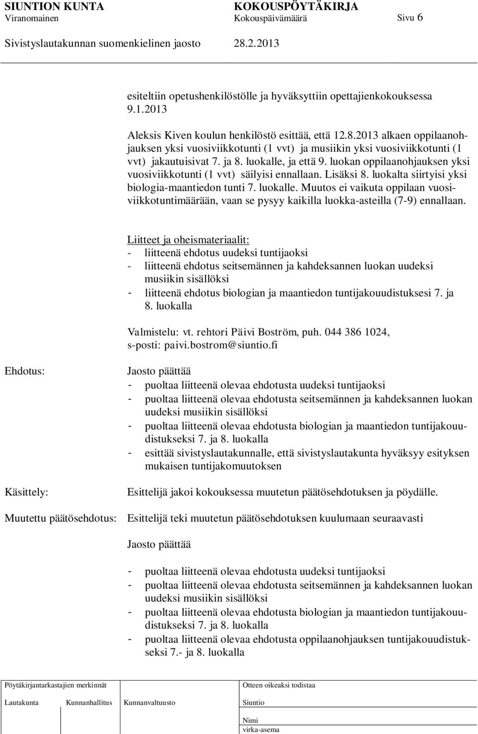 luokan oppilaanohjauksen yksi vuosiviikkotunti (1 vvt) säilyisi ennallaan. Lisäksi 8. luokalta siirtyisi yksi biologia-maantiedon tunti 7. luokalle.