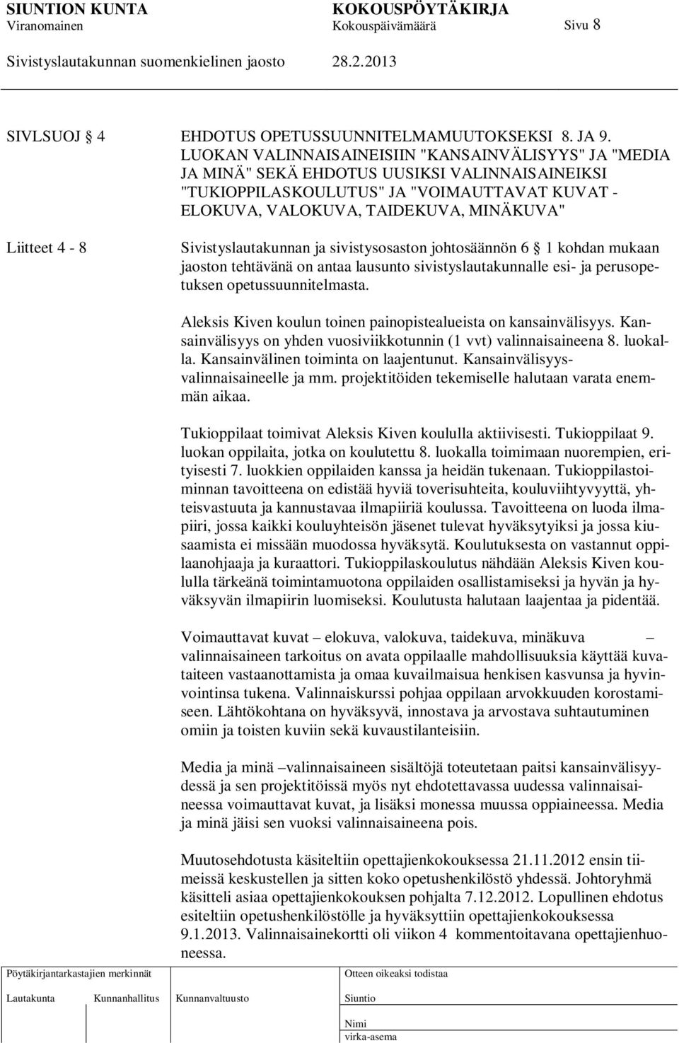 4-8 Sivistyslautakunnan ja sivistysosaston johtosäännön 6 1 kohdan mukaan jaoston tehtävänä on antaa lausunto sivistyslautakunnalle esi- ja perusopetuksen opetussuunnitelmasta.