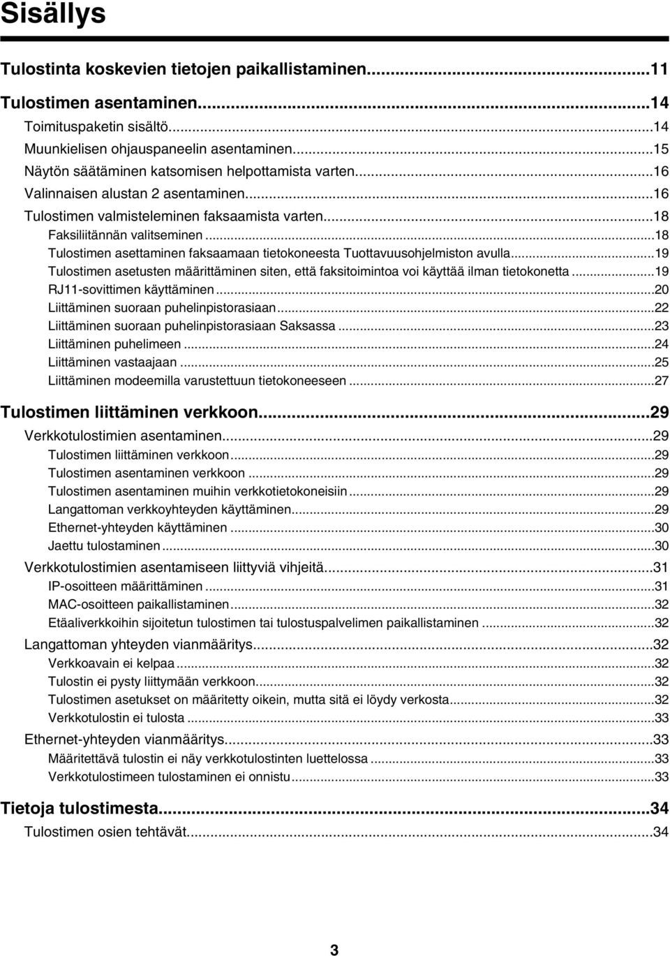 ..18 Tulostimen asettaminen faksaamaan tietokoneesta Tuottavuusohjelmiston avulla...19 Tulostimen asetusten määrittäminen siten, että faksitoimintoa voi käyttää ilman tietokonetta.