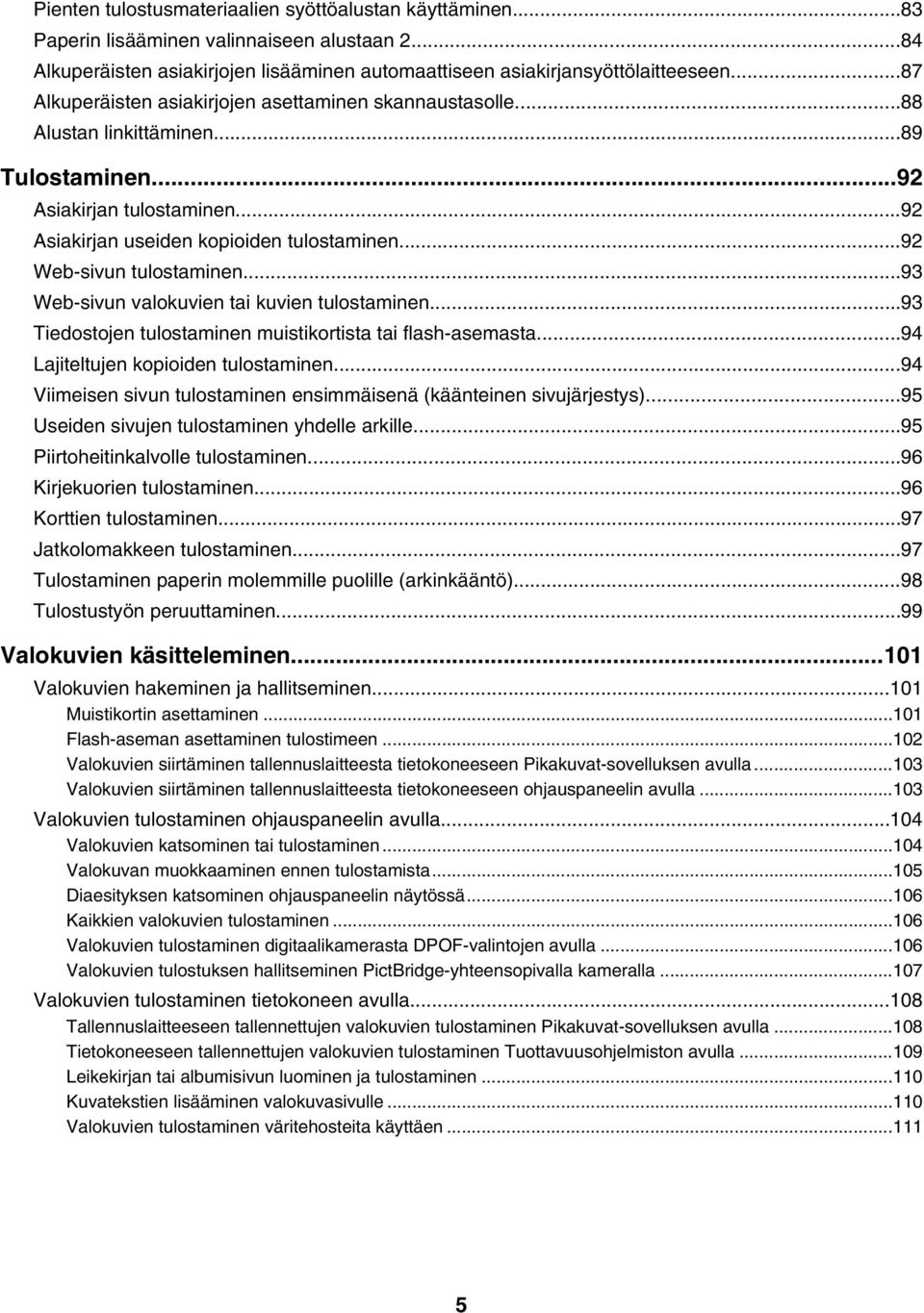 ..92 Web-sivun tulostaminen...93 Web-sivun valokuvien tai kuvien tulostaminen...93 Tiedostojen tulostaminen muistikortista tai flash-asemasta...94 Lajiteltujen kopioiden tulostaminen.