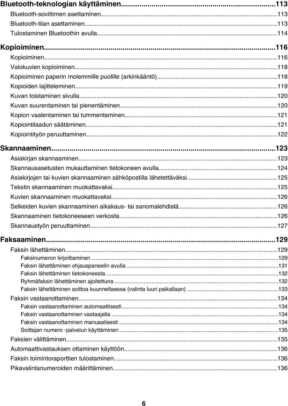 ..120 Kopion vaalentaminen tai tummentaminen...121 Kopiointilaadun säätäminen...121 Kopiointityön peruuttaminen...122 Skannaaminen...123 Asiakirjan skannaaminen.