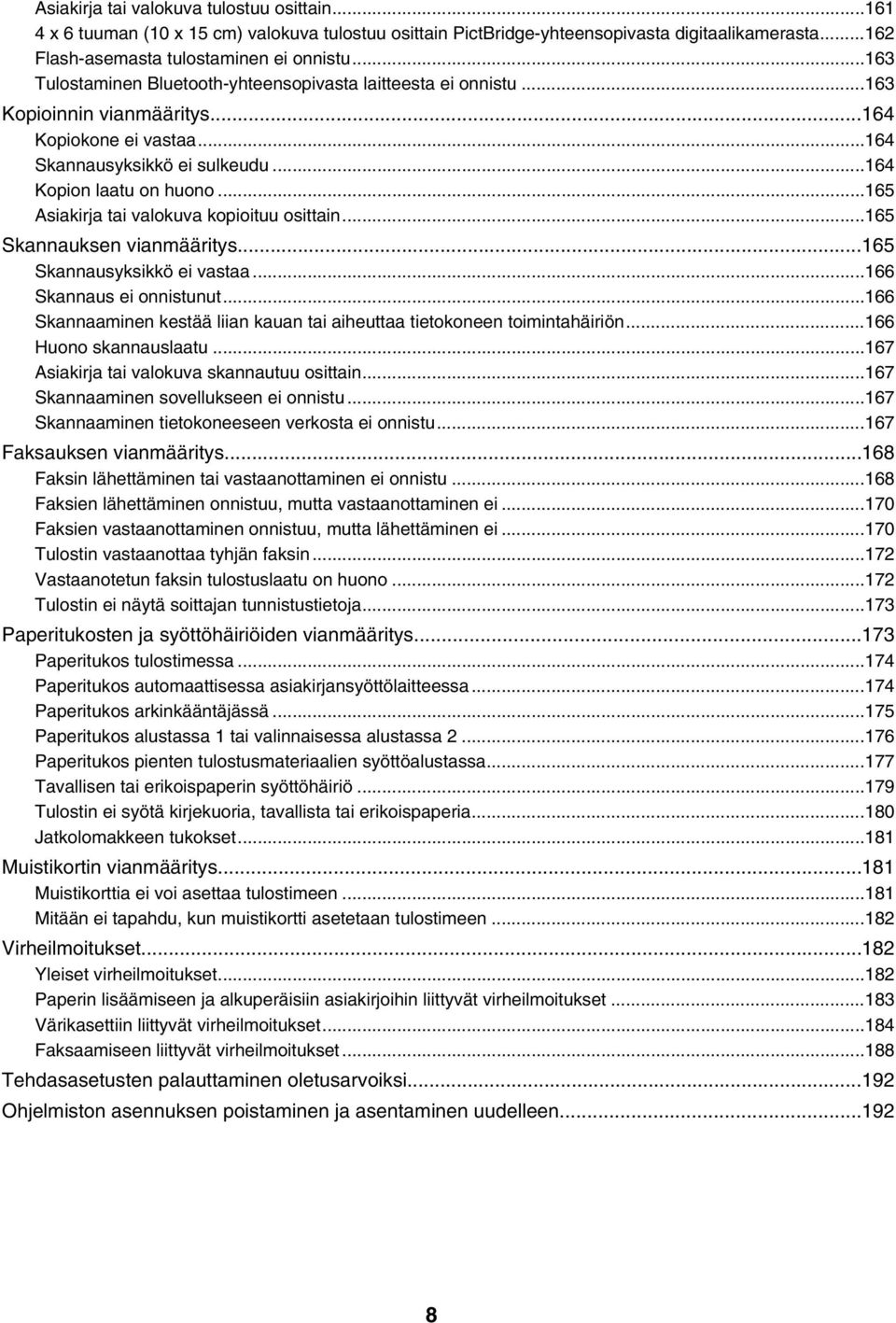 ..165 Asiakirja tai valokuva kopioituu osittain...165 Skannauksen vianmääritys...165 Skannausyksikkö ei vastaa...166 Skannaus ei onnistunut.