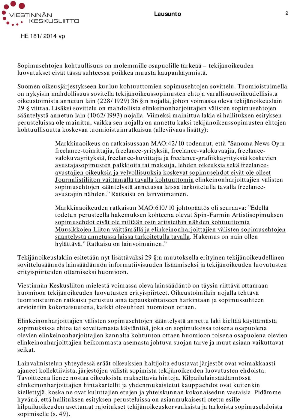 Tuomioistuimella on nykyisin mahdollisuus sovitella tekijänoikeussopimusten ehtoja varallisuusoikeudellisista oikeustoimista annetun lain (228/1929) 36 :n nojalla, johon voimassa oleva