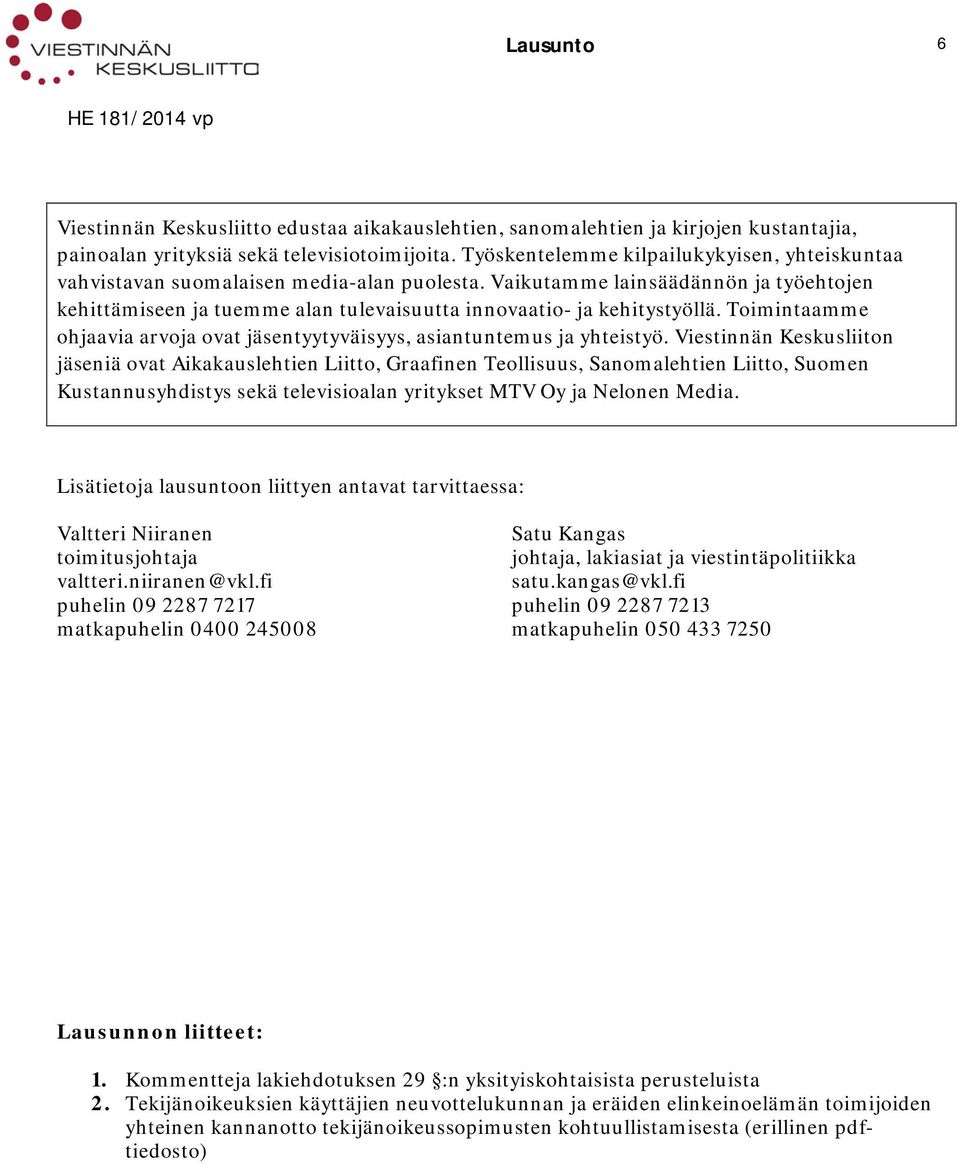 Vaikutamme lainsäädännön ja työehtojen kehittämiseen ja tuemme alan tulevaisuutta innovaatio- ja kehitystyöllä. Toimintaamme ohjaavia arvoja ovat jäsentyytyväisyys, asiantuntemus ja yhteistyö.