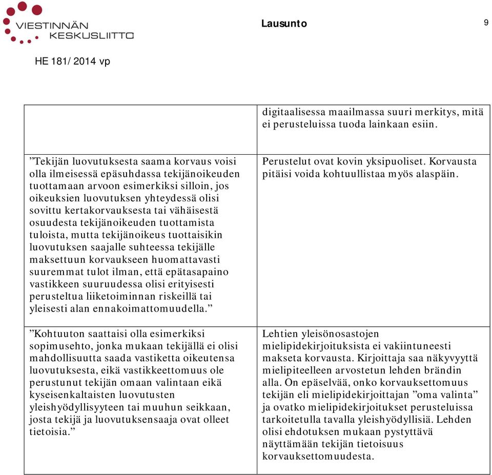 vähäisestä osuudesta tekijänoikeuden tuottamista tuloista, mutta tekijänoikeus tuottaisikin luovutuksen saajalle suhteessa tekijälle maksettuun korvaukseen huomattavasti suuremmat tulot ilman, että