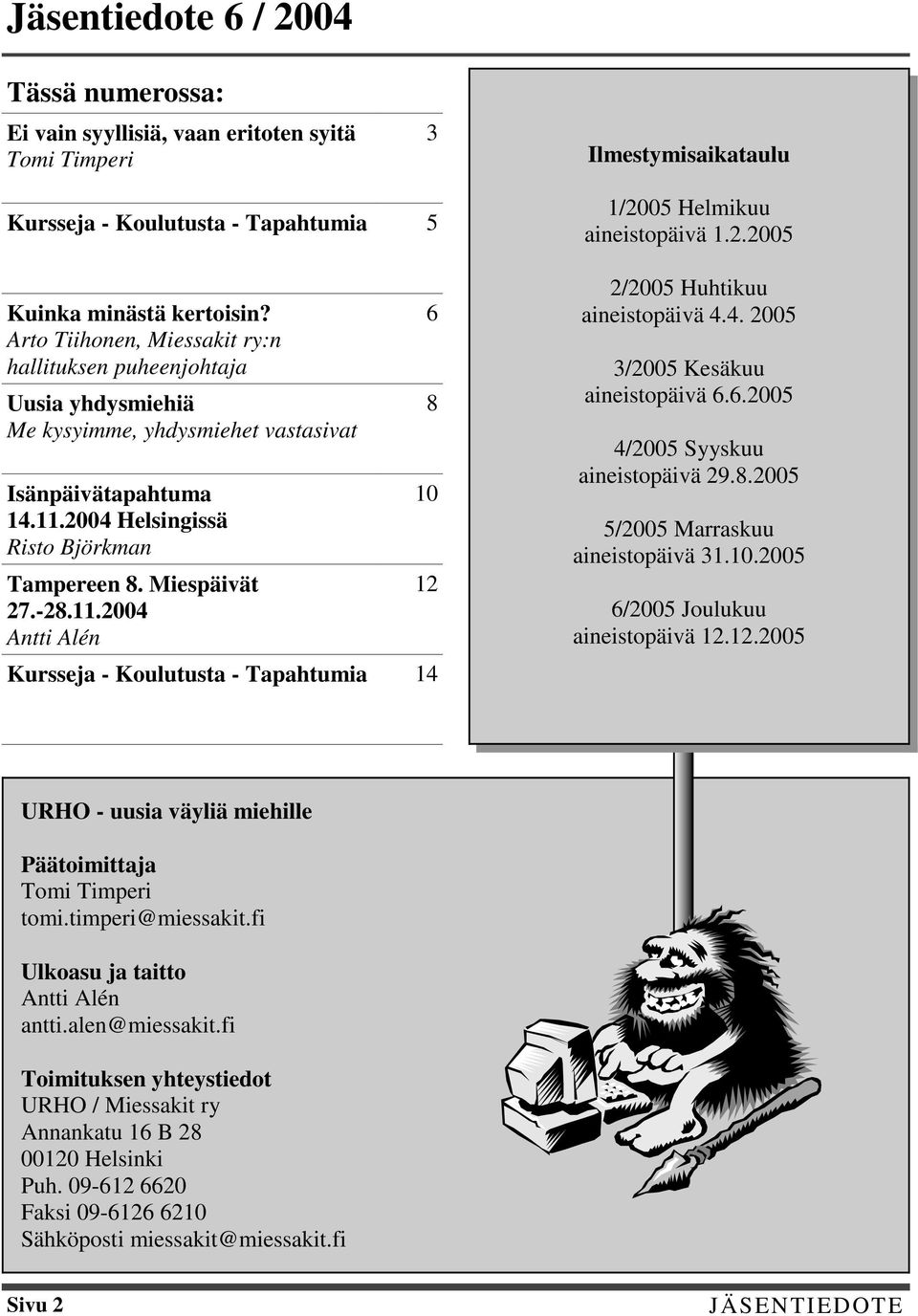 11.2004 Antti Alén 6 8 10 12 Kursseja - Koulutusta - Tapahtumia 14 1/2005 Helmikuu aineistopäivä 1.2.2005 2/2005 Huhtikuu aineistopäivä 4.4. 2005 3/2005 Kesäkuu aineistopäivä 6.6.2005 4/2005 Syyskuu aineistopäivä 29.