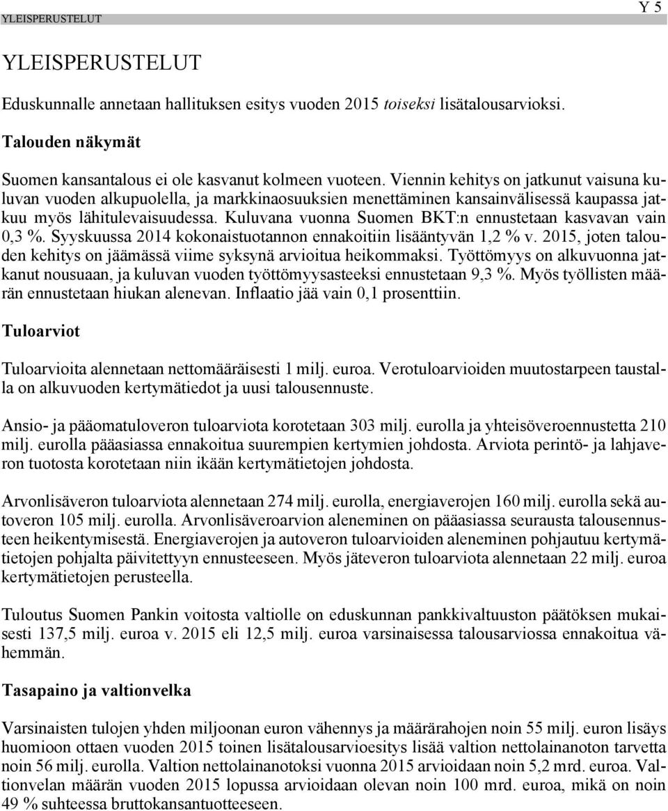 Kuluvana vuonna Suomen BKT:n ennustetaan kasvavan vain 0,3 %. Syyskuussa 2014 kokonaistuotannon ennakoitiin lisääntyvän 1,2 % v.