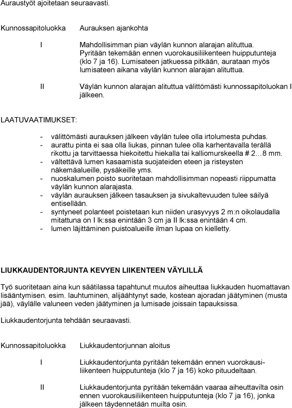 Väylän kunnon alarajan alituttua välittömästi kunnossapitoluokan I jälkeen. - välittömästi aurauksen jälkeen väylän tulee olla irtolumesta puhdas.