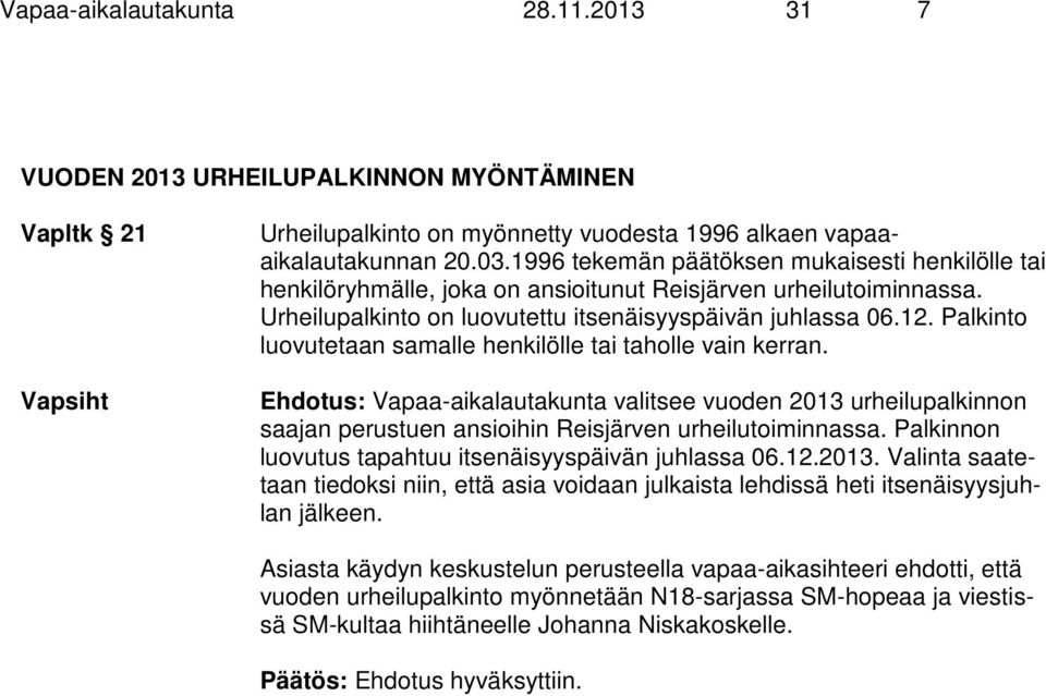 Palkinto luovutetaan samalle henkilölle tai taholle vain kerran. Ehdotus: Vapaa-aikalautakunta valitsee vuoden 2013 urheilupalkinnon saajan perustuen ansioihin Reisjärven urheilutoiminnassa.