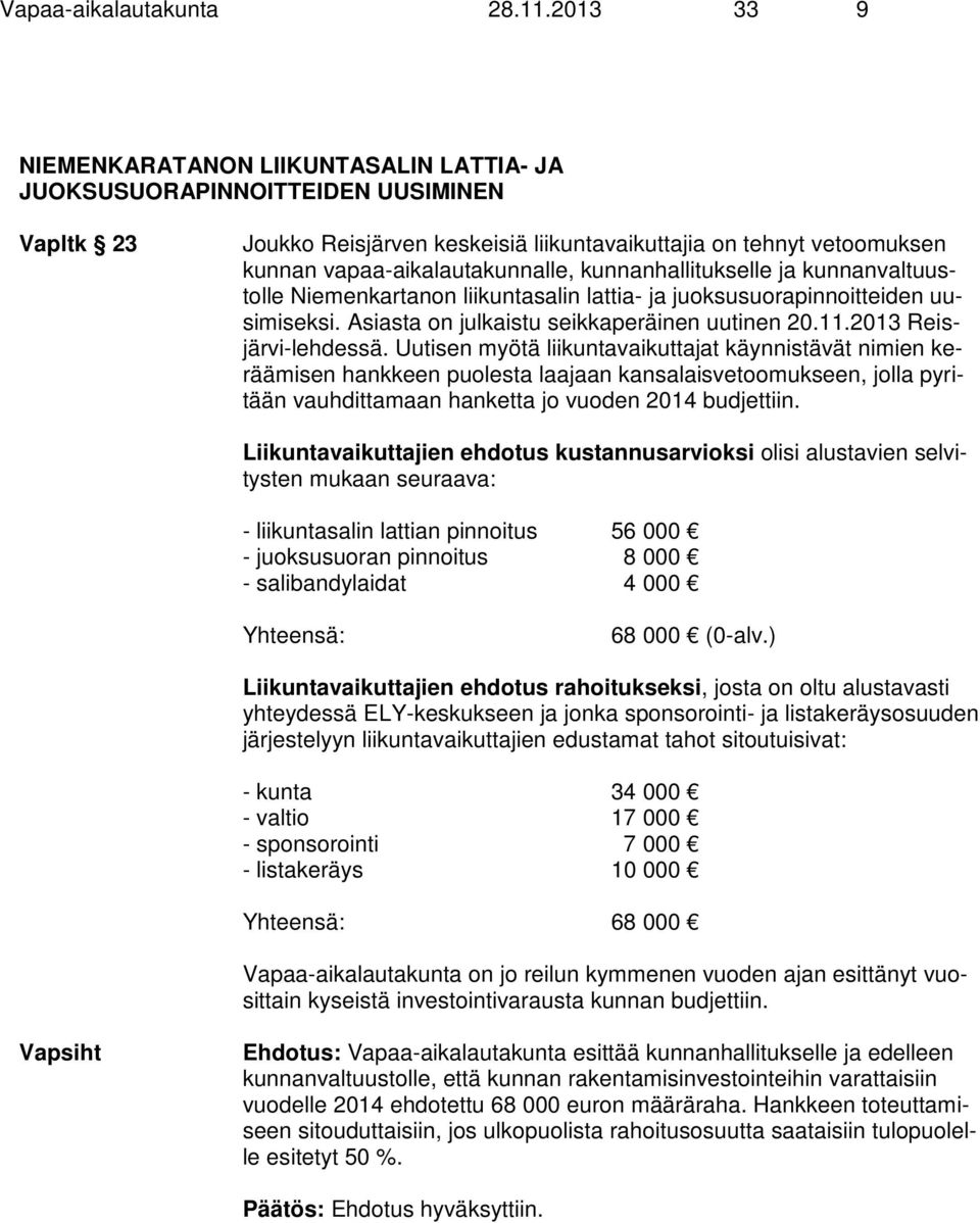 kunnanhallitukselle ja kunnanvaltuustolle Niemenkartanon liikuntasalin lattia- ja juoksusuorapinnoitteiden uusimiseksi. Asiasta on julkaistu seikkaperäinen uutinen 20.11.2013 Reisjärvi-lehdessä.