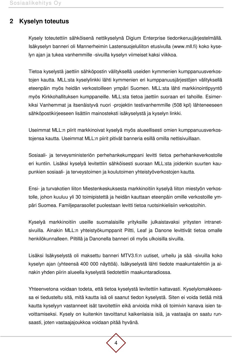 MLL:sta kyselylinkki lähti kymmenien eri kumppanuusjärjestöjen välityksellä eteenpäin myös heidän verkostoilleen ympäri Suomen. MLL:sta lähti markkinointipyyntö myös Kirkkohallituksen kumppaneille.