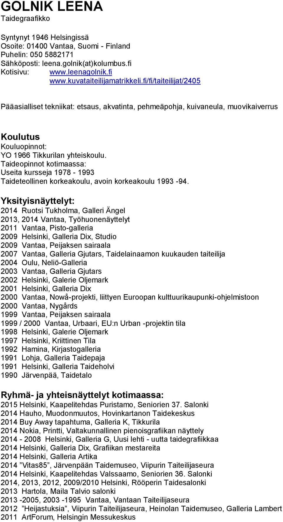 Taideopinnot kotimaassa: Useita kursseja 1978-1993 Taideteollinen korkeakoulu, avoin korkeakoulu 1993-94.