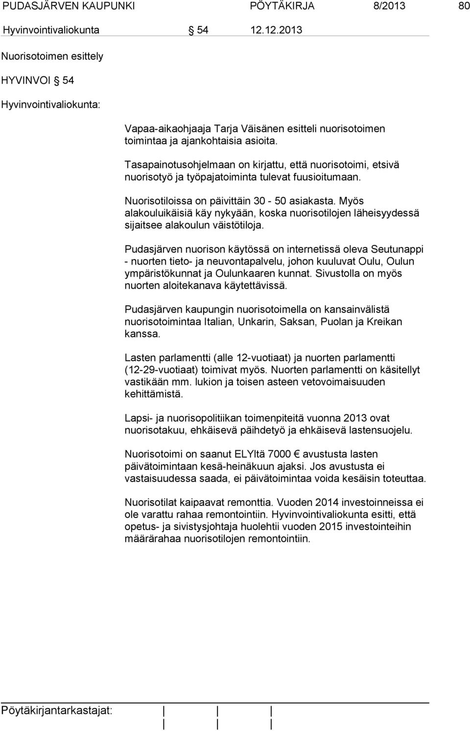 Tasapainotusohjelmaan on kirjattu, että nuorisotoimi, etsivä nuorisotyö ja työpajatoiminta tulevat fuusioitumaan. Nuorisotiloissa on päivittäin 30-50 asiakasta.