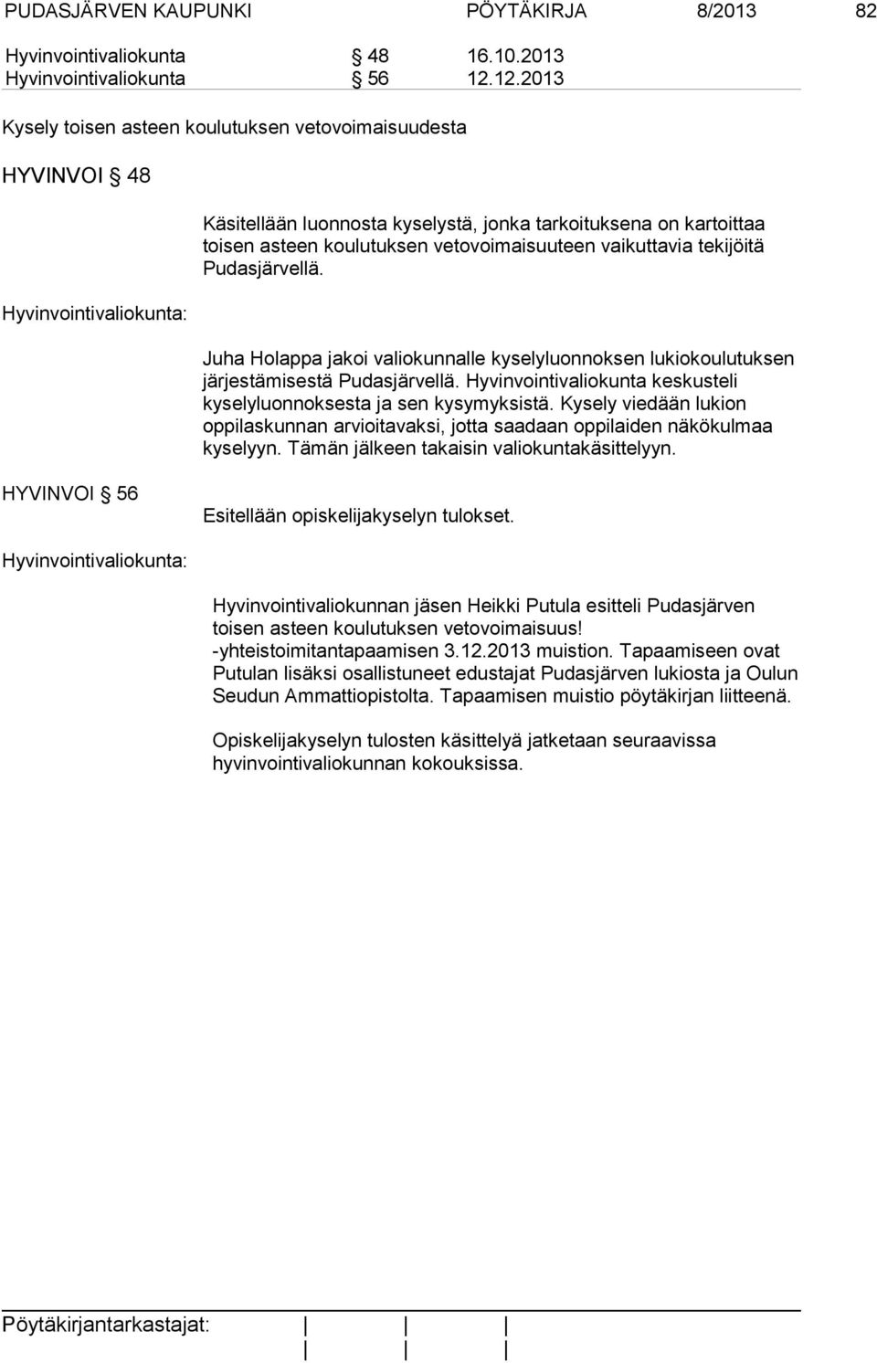 tekijöitä Pudasjärvellä. Juha Holappa jakoi valiokunnalle kyselyluonnoksen lukiokoulutuksen järjestämisestä Pudasjärvellä. Hyvinvointivaliokunta keskusteli kyselyluonnoksesta ja sen kysymyksistä.