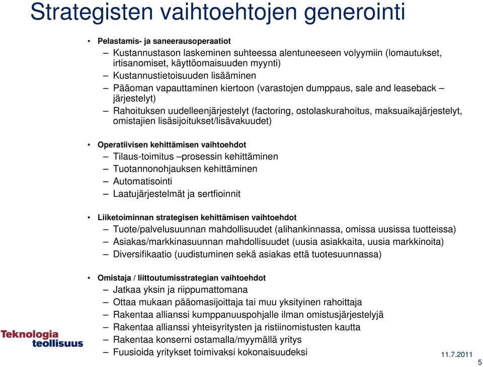 maksuaikajärjestelyt, omistajien lisäsijoitukset/lisävakuudet) Operatiivisen kehittämisen vaihtoehdot Tilaus-toimitus prosessin kehittäminen Tuotannonohjauksen kehittäminen Automatisointi