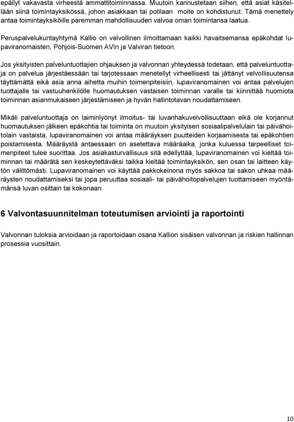Peruspalvelukuntayhtymä Kallio on velvollinen ilmoittamaan kaikki havaitsemansa epäkohdat lupaviranomaisten, Pohjois-Suomen AVIn ja Valviran tietoon.