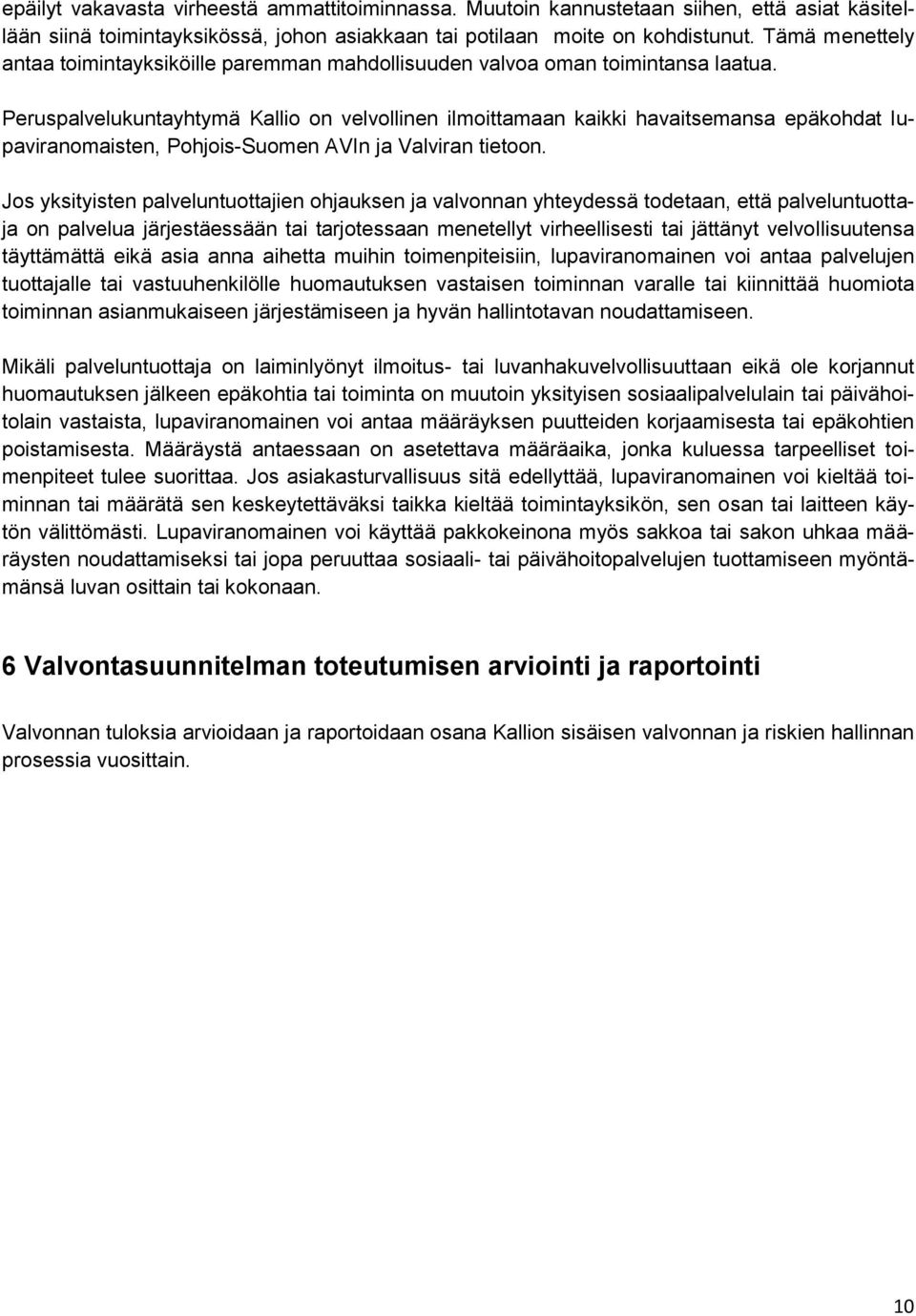 Peruspalvelukuntayhtymä Kallio on velvollinen ilmoittamaan kaikki havaitsemansa epäkohdat lupaviranomaisten, Pohjois-Suomen AVIn ja Valviran tietoon.