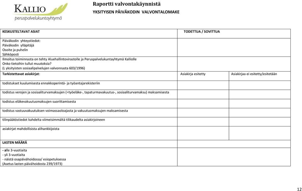 (L yksityisten sosiaalipalvelujen valvonnasta 603/1996) Tarkistettavat asiakirjat: Asiakirja esitetty Asiakirjaa ei esitetty/esitetään todistukset kuulumisesta ennakkoperintä- ja työantajarekisteriin