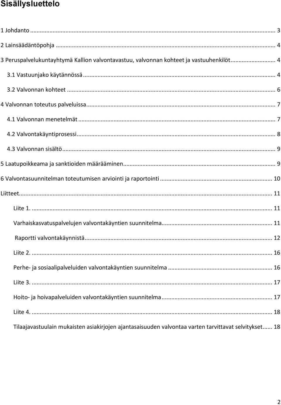 .. 9 6 Valvontasuunnitelman toteutumisen arviointi ja raportointi... 10 Liitteet... 11 Liite 1.... 11 Varhaiskasvatuspalvelujen valvontakäyntien suunnitelma... 11 Raportti valvontakäynnistä.