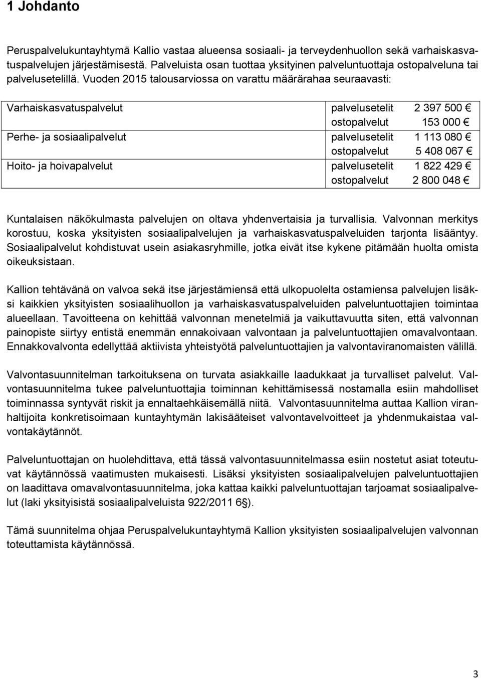 Vuoden 2015 talousarviossa on varattu määrärahaa seuraavasti: Varhaiskasvatuspalvelut palvelusetelit 2 397 500 ostopalvelut 153 000 Perhe- ja sosiaalipalvelut palvelusetelit 1 113 080 ostopalvelut 5