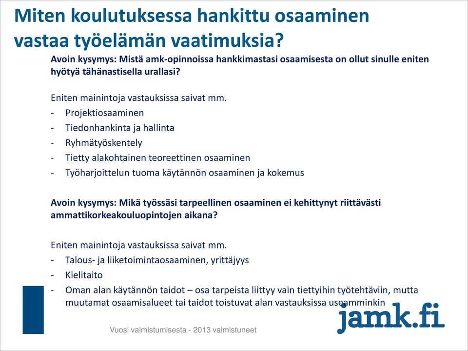 - Projektiosaaminen - Tiedonhankinta ja hallinta - Ryhmätyöskentely - Tietty alakohtainen teoreettinen osaaminen - Työharjoittelun tuoma käytännön osaaminen ja kokemus Avoin kysymys: Mikä