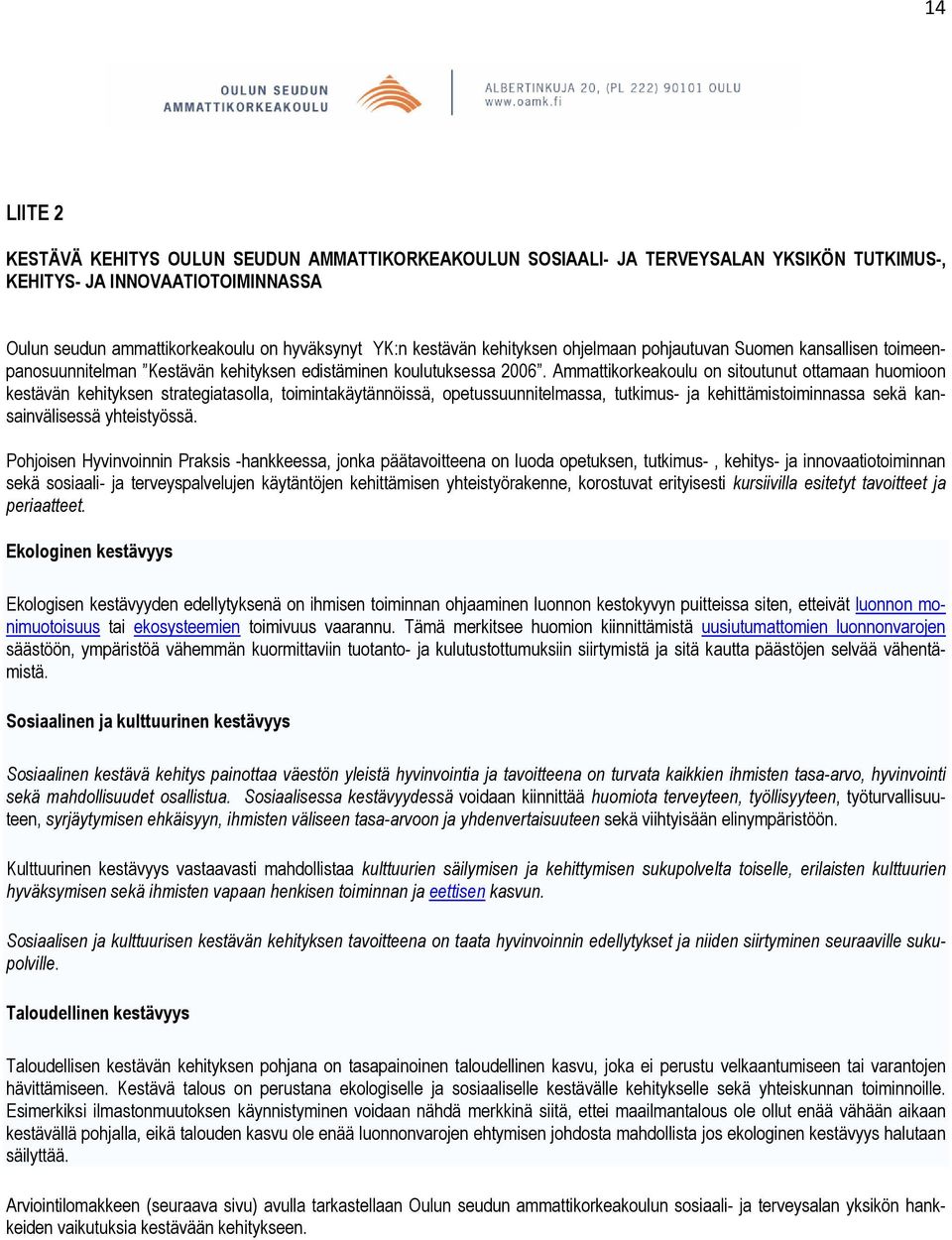 Ammattikorkeakoulu on sitoutunut ottamaan huomioon kestävän kehityksen strategiatasolla, toimintakäytännöissä, opetussuunnitelmassa, tutkimus- ja kehittämistoiminnassa sekä kansainvälisessä