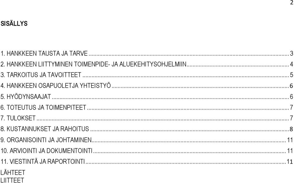 HANKKEEN OSAPUOLETJA YHTEISTYÖ...6 5. HYÖDYNSAAJAT... 6 6. TOTEUTUS JA TOIMENPITEET... 7 7. TULOKSET.