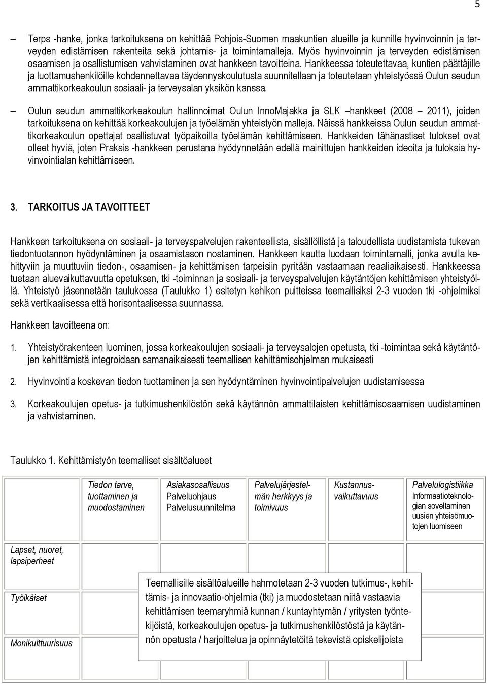 Hankkeessa toteutettavaa, kuntien päättäjille ja luottamushenkilöille kohdennettavaa täydennyskoulutusta suunnitellaan ja toteutetaan yhteistyössä Oulun seudun ammattikorkeakoulun sosiaali- ja