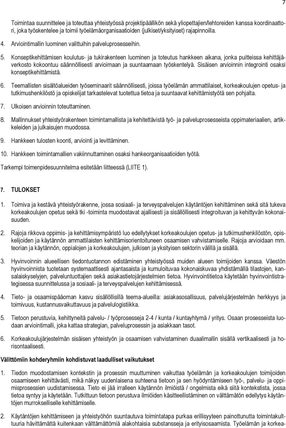 Konseptikehittämisen koulutus- ja tukirakenteen luominen ja toteutus hankkeen aikana, jonka puitteissa kehittäjäverkosto kokoontuu säännöllisesti arvioimaan ja suuntaamaan työskentelyä.