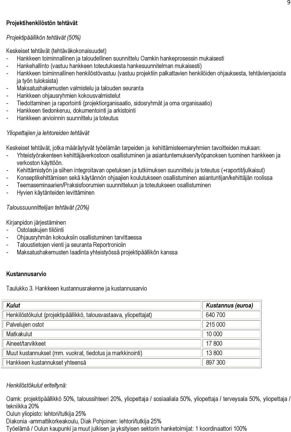 tuloksista) - Maksatushakemusten valmistelu ja talouden seuranta - Hankkeen ohjausryhmien kokousvalmistelut - Tiedottaminen ja raportointi (projektiorganisaatio, sidosryhmät ja oma organisaatio) -