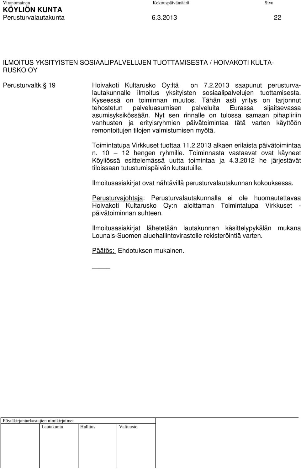 Nyt sen rinnalle on tulossa samaan pihapiiriin vanhusten ja erityisryhmien päivätoimintaa tätä varten käyttöön remontoitujen tilojen valmistumisen myötä. Toimintatupa Virkkuset tuottaa 11.2.