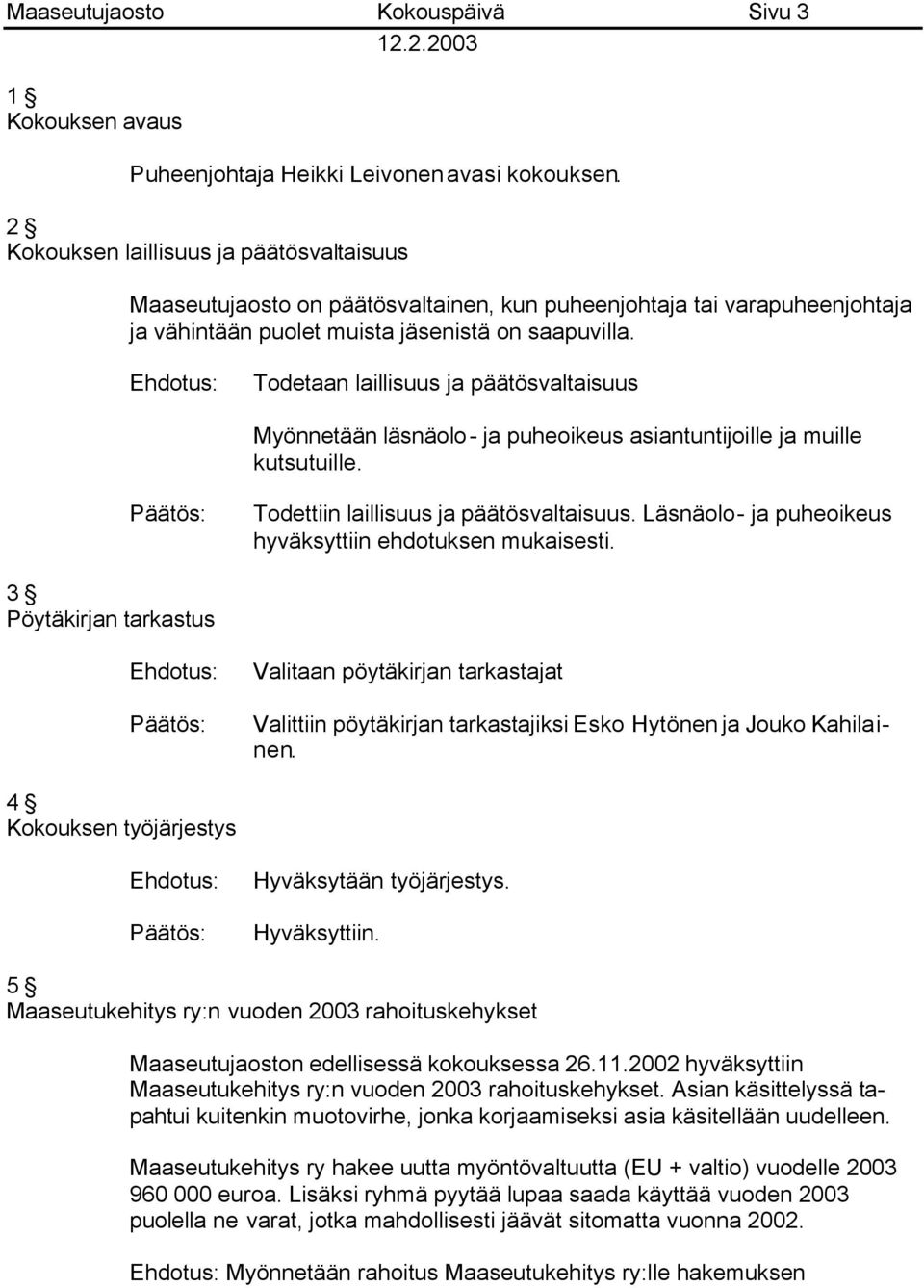 Ehdotus: Todetaan laillisuus ja päätösvaltaisuus Myönnetään läsnäolo- ja puheoikeus asiantuntijoille ja muille kutsutuille. Päätös: Todettiin laillisuus ja päätösvaltaisuus.