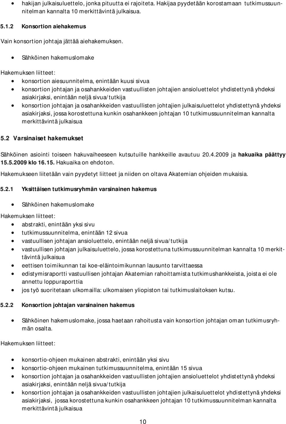 asiakirjaksi, enintään neljä sivua/tutkija konsortion johtajan ja osahankkeiden vastuullisten johtajien julkaisuluettelot yhdistettynä yhdeksi asiakirjaksi, jossa korostettuna kunkin osahankkeen