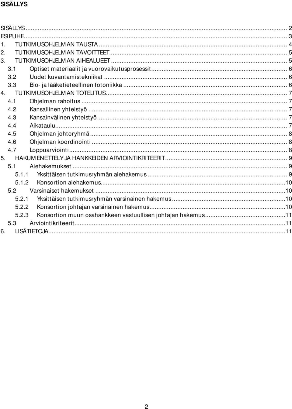 .. 7 4.4 Aikataulu... 7 4.5 Ohjelman johtoryhmä... 8 4.6 Ohjelman koordinointi... 8 4.7 Loppuarviointi... 8 5. HAKUMENETTELY JA HANKKEIDEN ARVIOINTIKRITEERIT... 9 5.1 