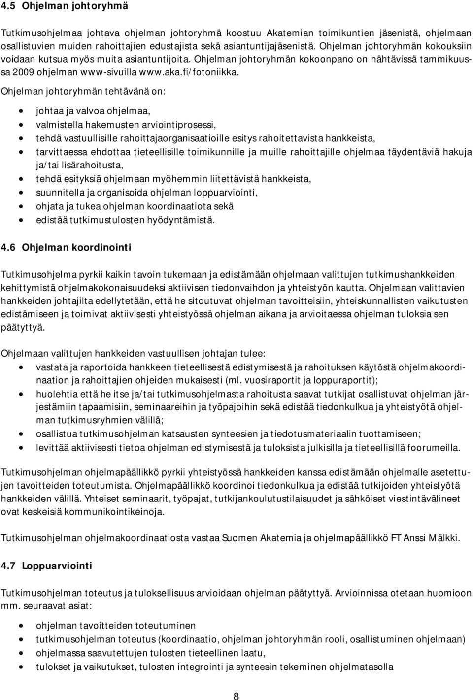 Ohjelman johtoryhmän tehtävänä on: johtaa ja valvoa ohjelmaa, valmistella hakemusten arviointiprosessi, tehdä vastuullisille rahoittajaorganisaatioille esitys rahoitettavista hankkeista, tarvittaessa