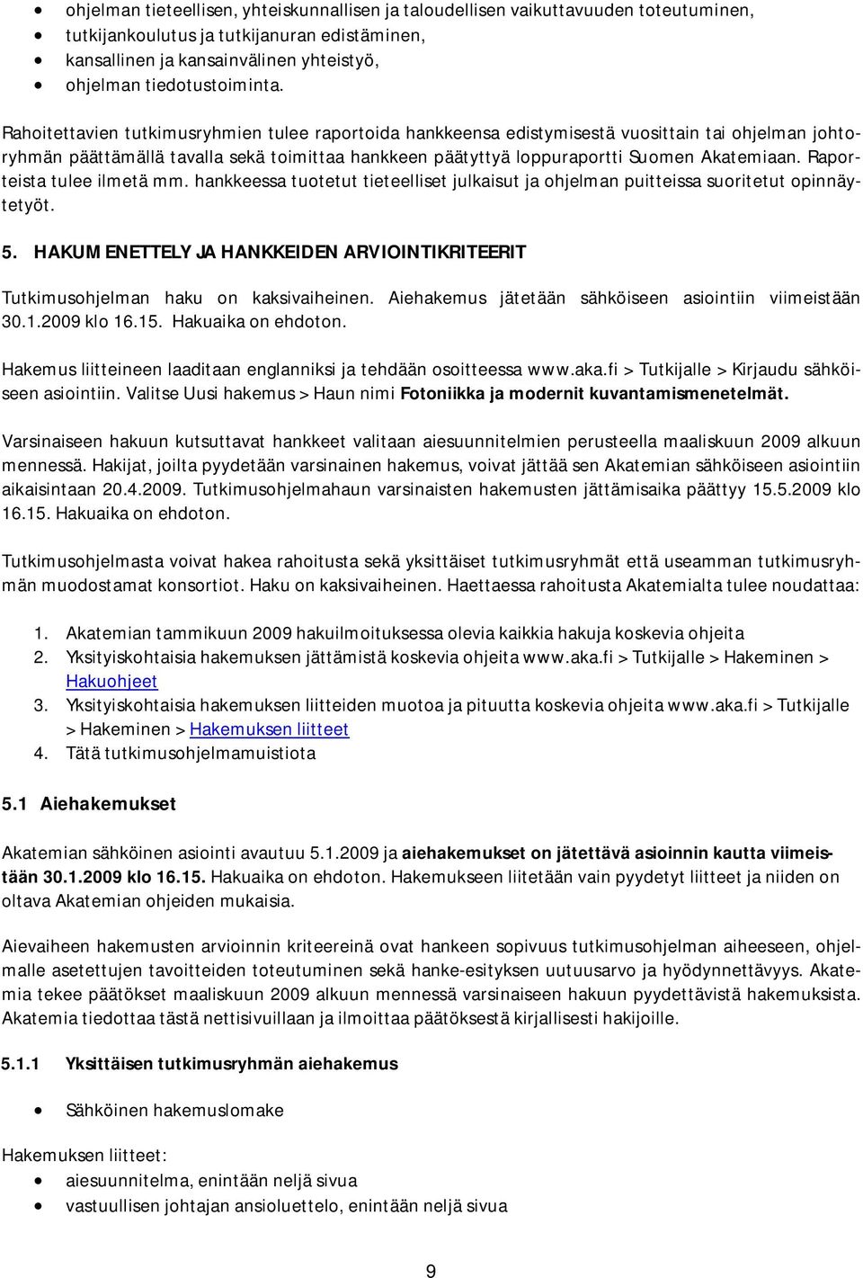 Raporteista tulee ilmetä mm. hankkeessa tuotetut tieteelliset julkaisut ja ohjelman puitteissa suoritetut opinnäytetyöt. 5.