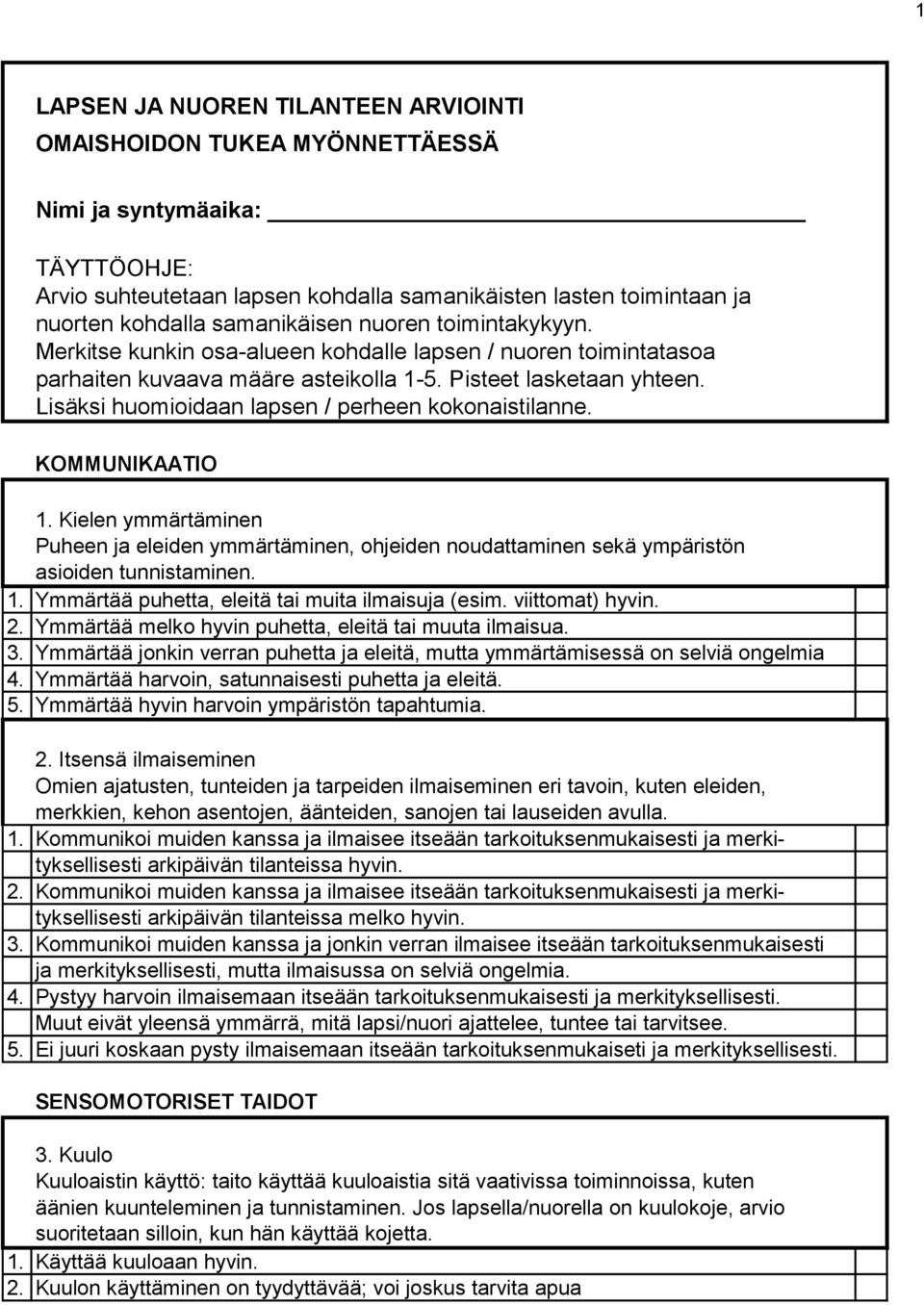 Lisäksi huomioidaan lapsen / perheen kokonaistilanne. KOMMUNIKAATIO 1. Kielen ymmärtäminen Puheen ja eleiden ymmärtäminen, ohjeiden noudattaminen sekä ympäristön asioiden tunnistaminen. 1. Ymmärtää puhetta, eleitä tai muita ilmaisuja (esim.