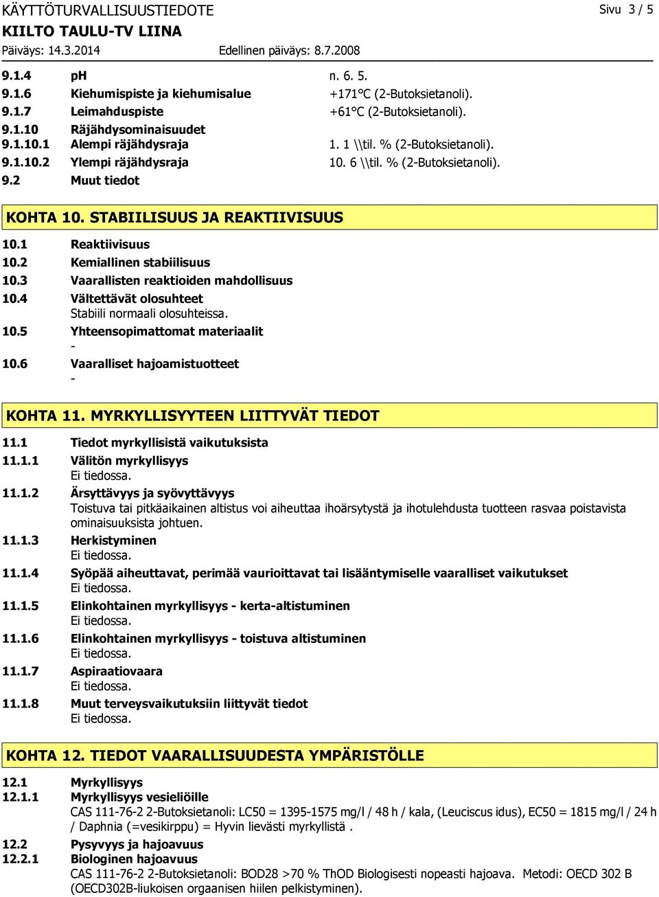 1 Reaktiivisuus 10.2 Kemiallinen stabiilisuus 10.3 Vaarallisten reaktioiden mahdollisuus 10.4 Vältettävät olosuhteet Stabiili normaali olosuhteissa. 10.5 Yhteensopimattomat materiaalit 10.