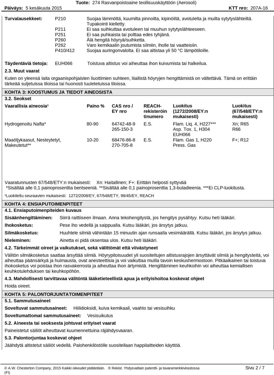 Ei saa altistaa yli 50 C lämpötiloille. Täydentäviä tietoja: EUH066 Toistuva altistus voi aiheuttaa ihon kuivumista tai halkeilua. 2.3.