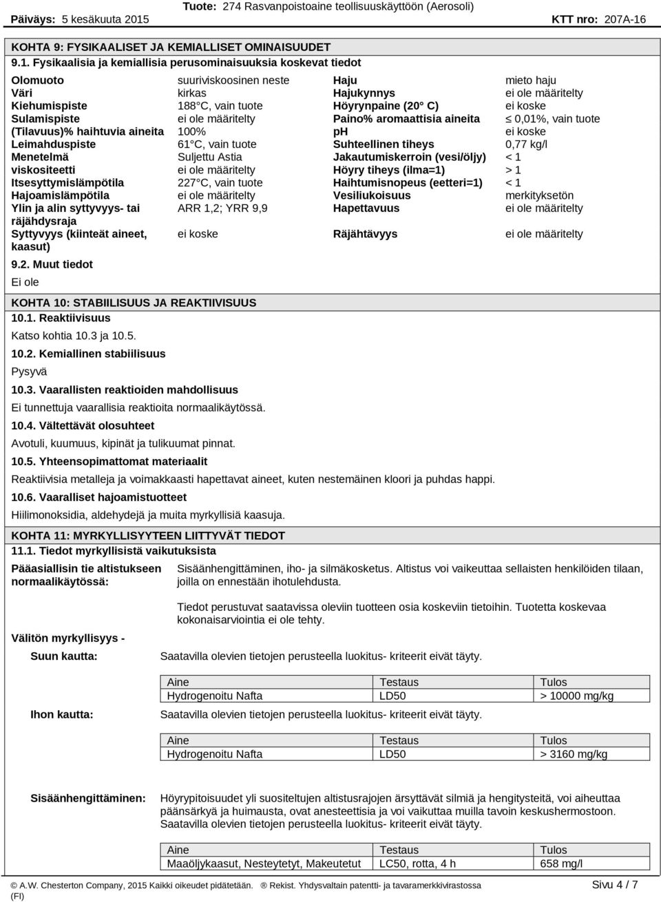 C) ei koske Sulamispiste ei ole määritelty Paino% aromaattisia aineita 0,01%, vain tuote (Tilavuus)% haihtuvia aineita 100% ph ei koske Leimahduspiste 61 C, vain tuote Suhteellinen tiheys 0,77 kg/l