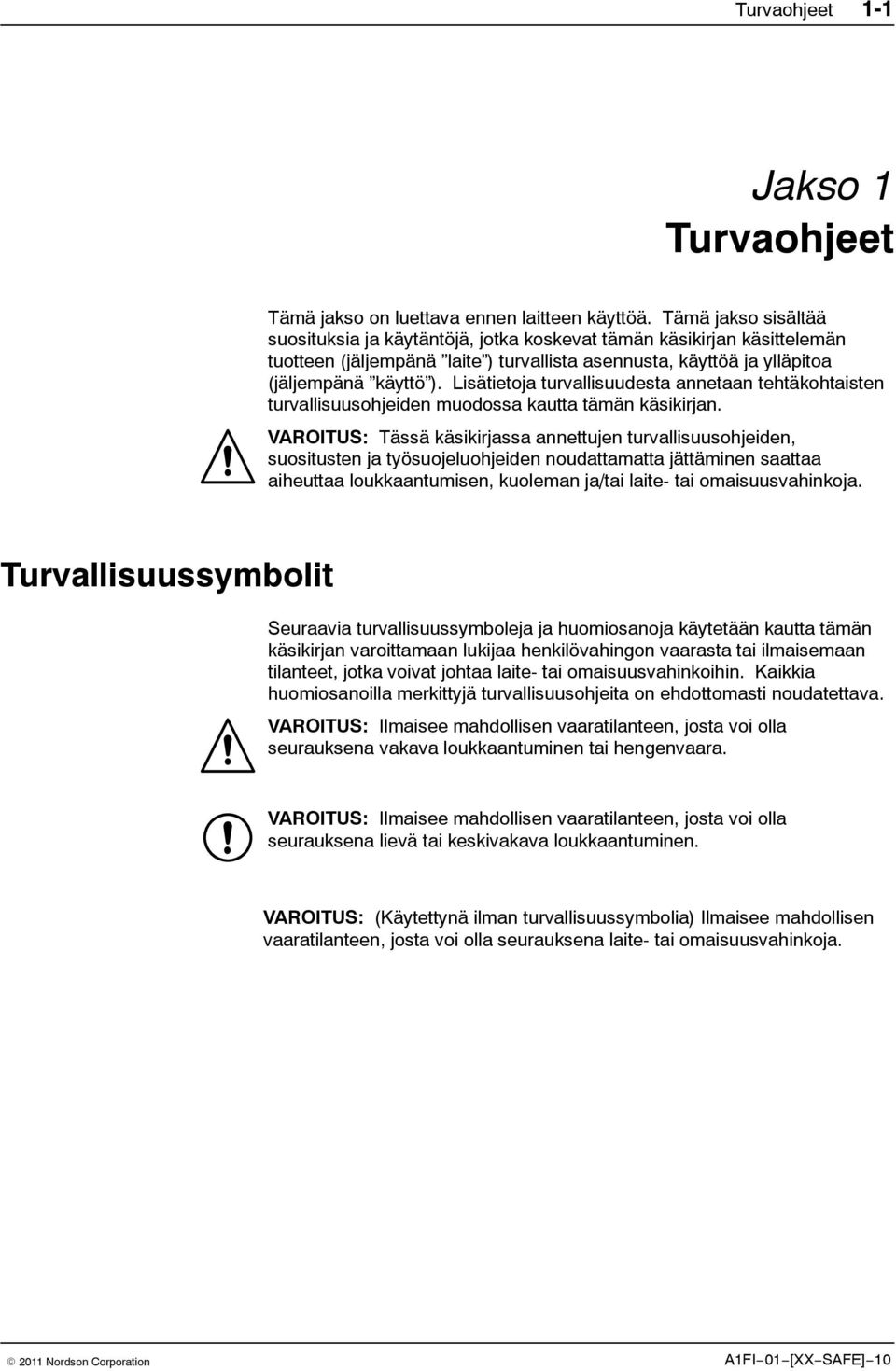 Lisätietoja turvallisuudesta annetaan tehtäkohtaisten turvallisuusohjeiden muodossa kautta tämän käsikirjan.