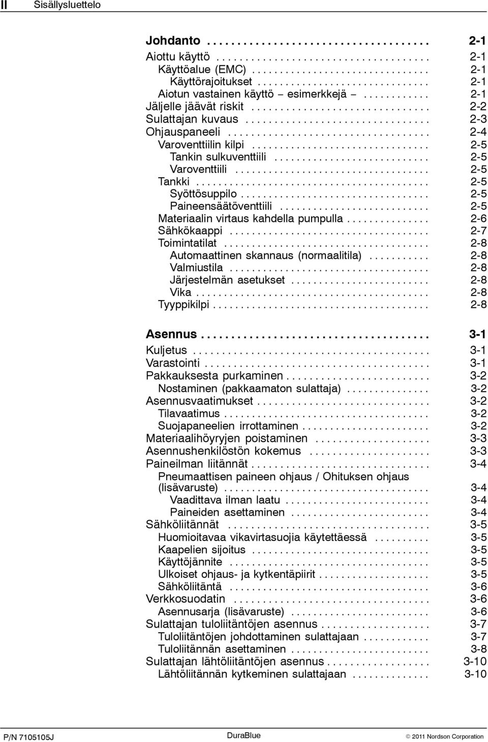 .. 2-5 Materiaalin virtaus kahdella pumpulla... 2-6 Sähkökaappi... 2-7 Toimintatilat... 2-8 Automaattinen skannaus (normaalitila)... 2-8 Valmiustila... 2-8 Järjestelmän asetukset... 2-8 Vika.