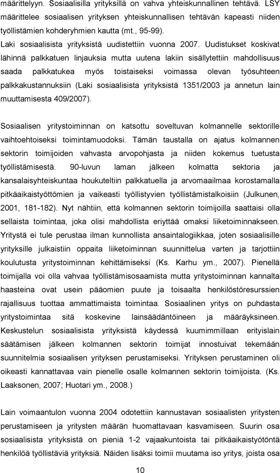 Uudistukset koskivat lähinnä palkkatuen linjauksia mutta uutena lakiin sisällytettiin mahdollisuus saada palkkatukea myös toistaiseksi voimassa olevan työsuhteen palkkakustannuksiin (Laki